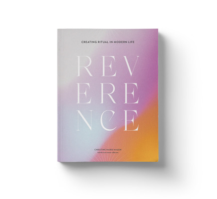 Reverence: Creating Ritual in Modern Life